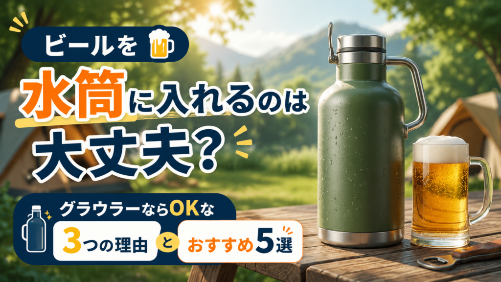 ビールを水筒に入れるのは大丈夫？グラウラーならOKな3つの理由とおすすめ5選